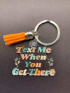Drive Safe Keychain- Text Me When You Get There - Winks Design Studio,LLC